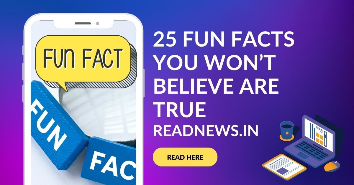 25 Fun Facts You Won’t Believe Are True