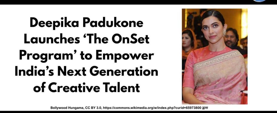 Deepika Padukone Launches ‘The OnSet Program’ to Empower India’s Next Generation of Creative Talent