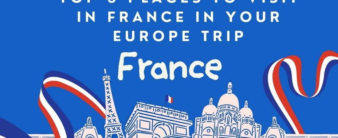 Top 5 Places to visit in France in your Europe trip