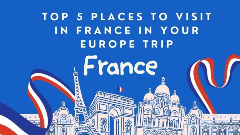 Top 5 Places to visit in France in your Europe trip