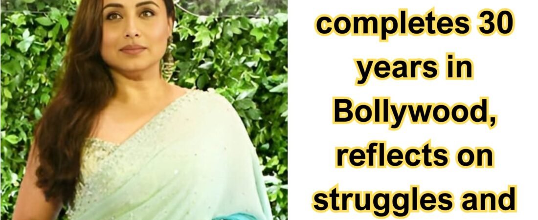 Rani Mukerji completes 30 years in Bollywood, reflects on struggles and success