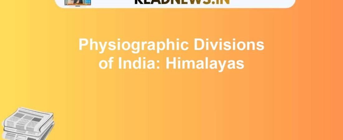 Physiographic Divisions of India: Himalayas, Plains, Plateaus