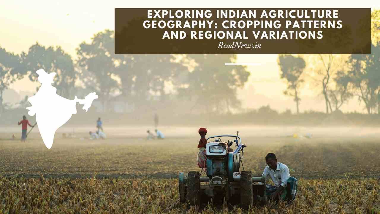 Exploring Indian Agriculture Geography: Cropping Patterns and Regional Variations
