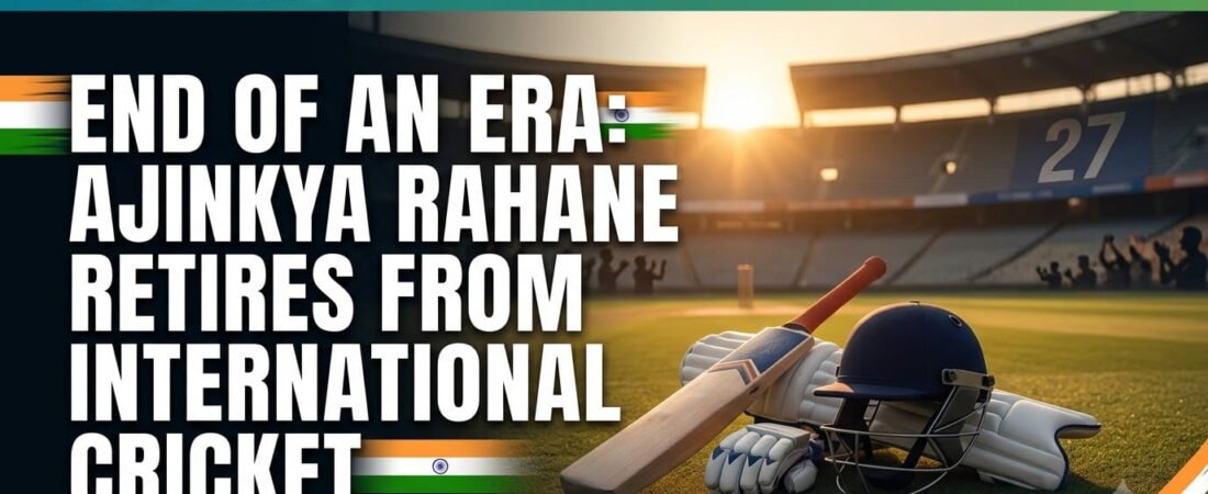 End of an Era: Ajinkya Rahane Retires from International Cricket